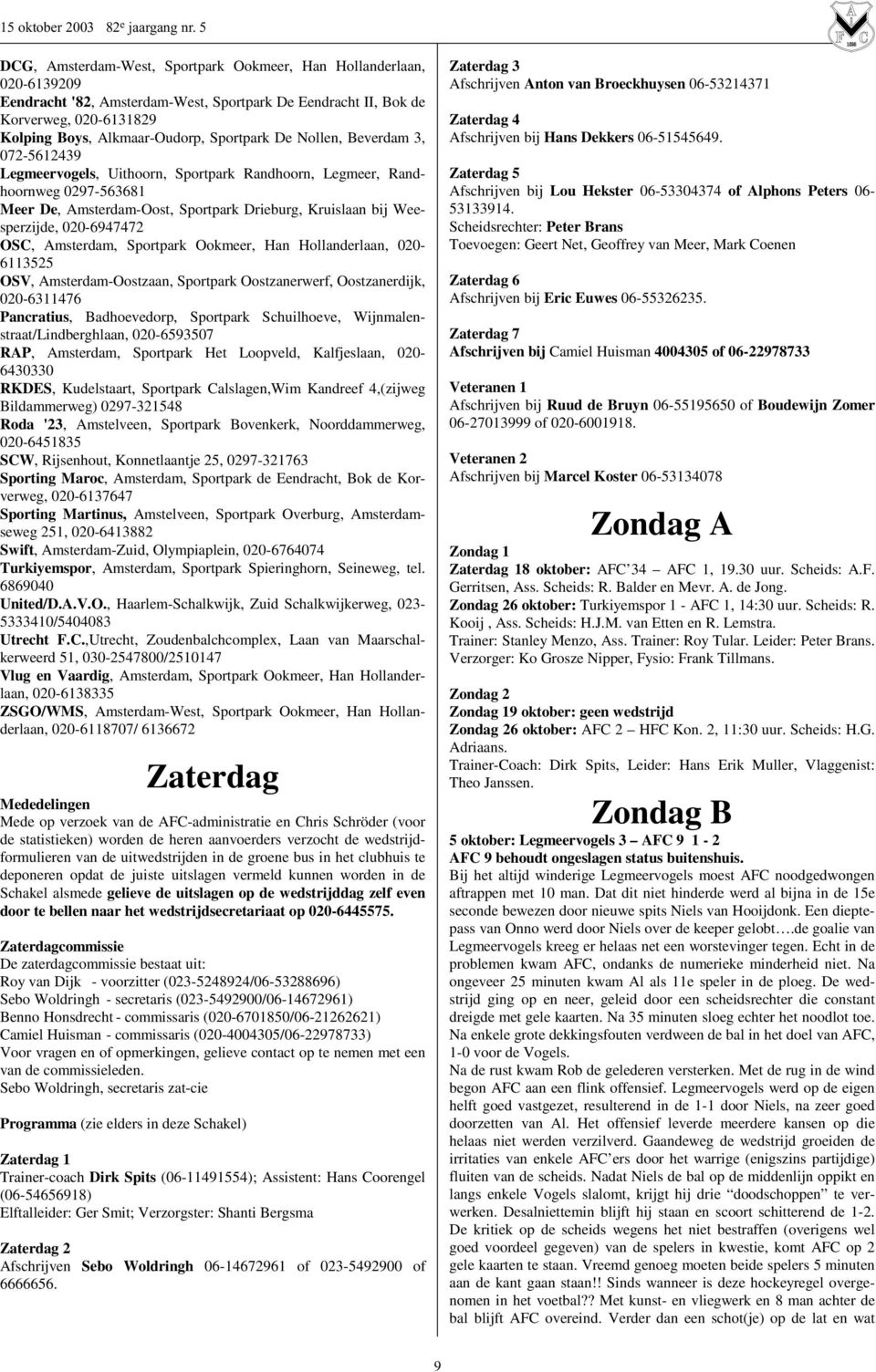 OSC, Amsterdam, Sportpark Ookmeer, Han Hollanderlaan, 020-6113525 OSV, Amsterdam-Oostzaan, Sportpark Oostzanerwerf, Oostzanerdijk, 020-6311476 Pancratius, Badhoevedorp, Sportpark Schuilhoeve,