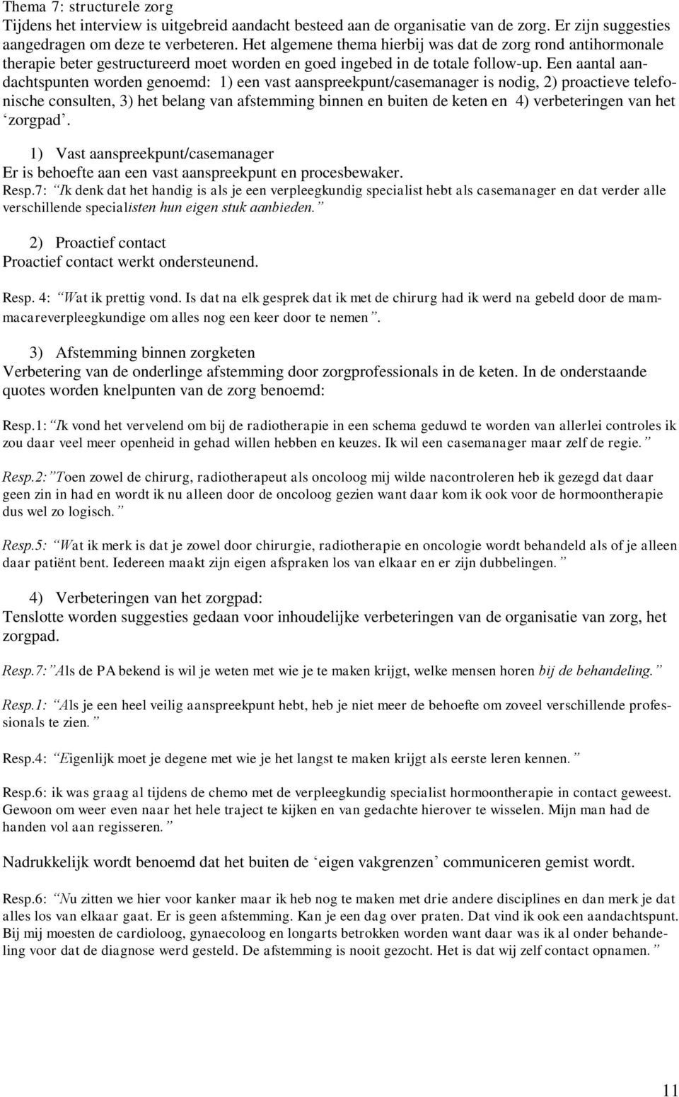 Een aantal aandachtspunten worden genoemd: 1) een vast aanspreekpunt/casemanager is nodig, 2) proactieve telefonische consulten, 3) het belang van afstemming binnen en buiten de keten en 4)