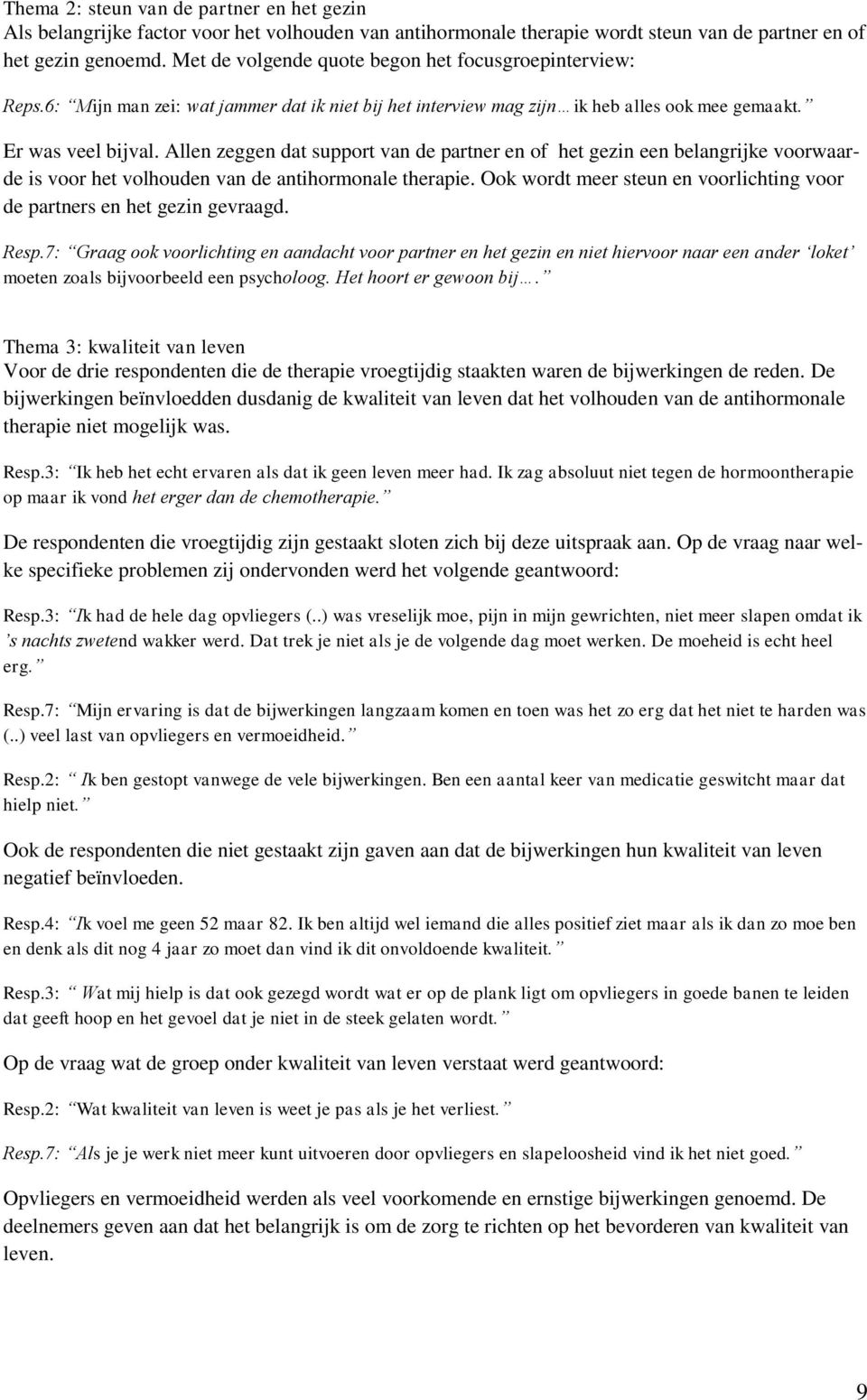 Allen zeggen dat support van de partner en of het gezin een belangrijke voorwaarde is voor het volhouden van de antihormonale therapie.