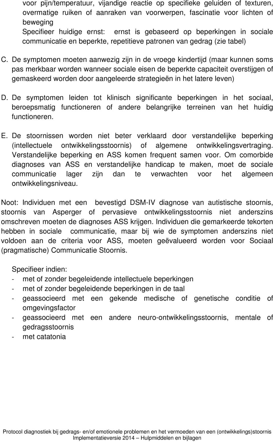 De symptomen moeten aanwezig zijn in de vroege kindertijd (maar kunnen soms pas merkbaar worden wanneer sociale eisen de beperkte capaciteit overstijgen of gemaskeerd worden door aangeleerde