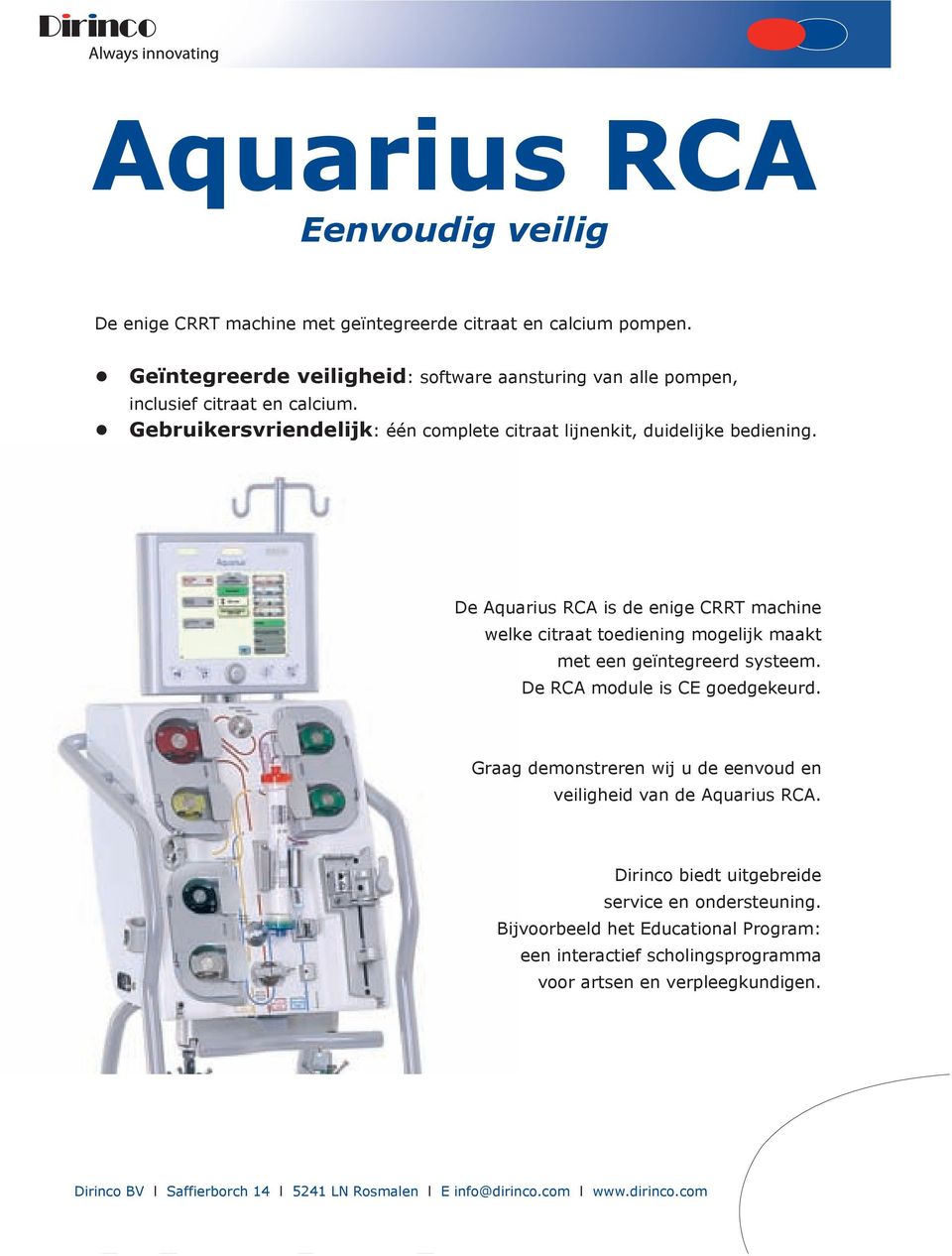 De Aquarius RCA is de enige CRRT machine welke citraat toediening mogelijk maakt met een geïntegreerd systeem. De RCA module is CE goedgekeurd.