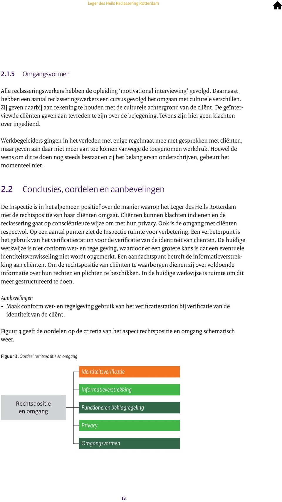 De geïnterviewde cliënten gaven aan tevreden te zijn over de bejegening. Tevens zijn hier geen klachten over ingediend.