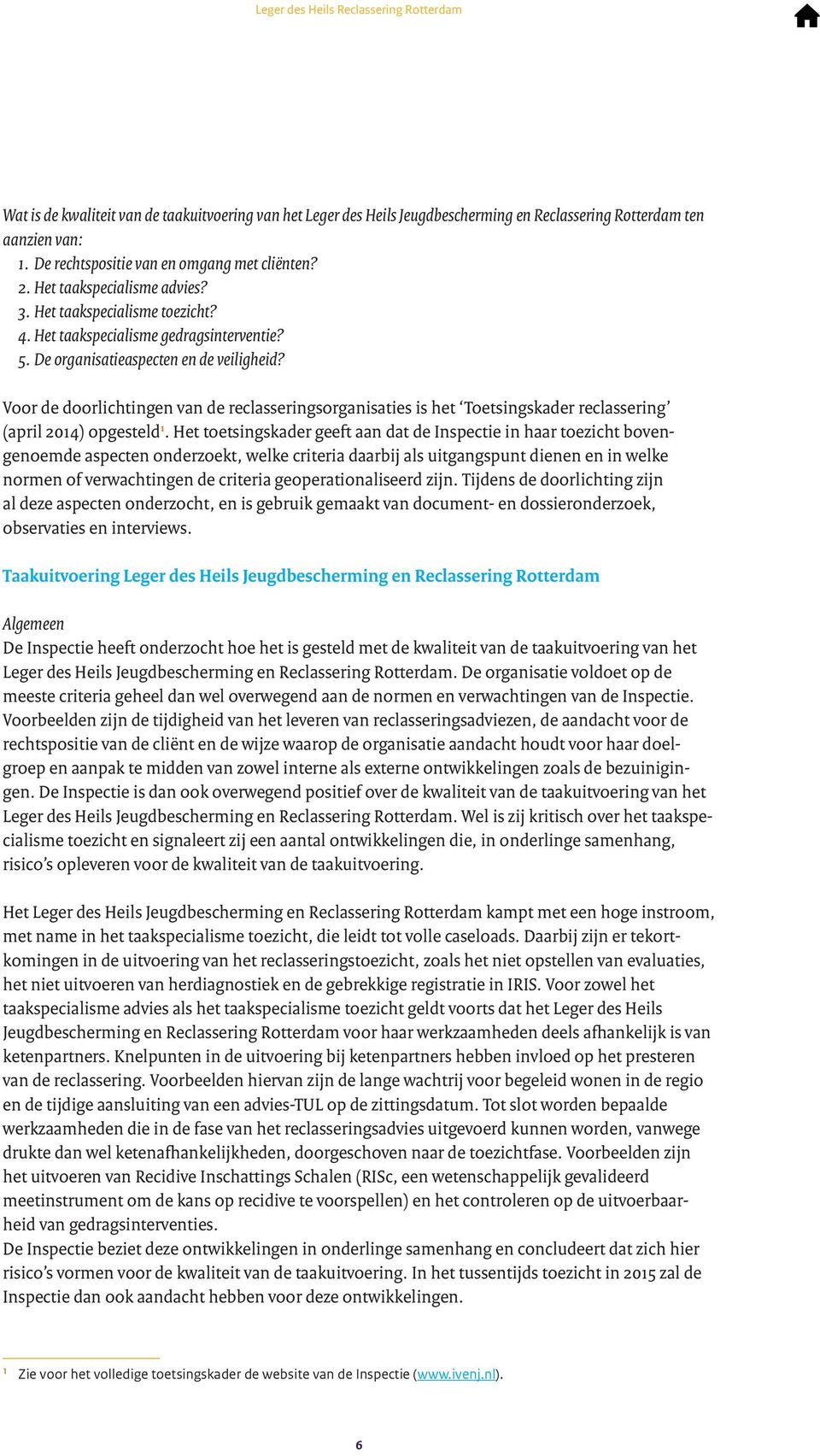 Voor de doorlichtingen van de reclasseringsorganisaties is het Toetsingskader reclassering (april 2014) opgesteld 1.