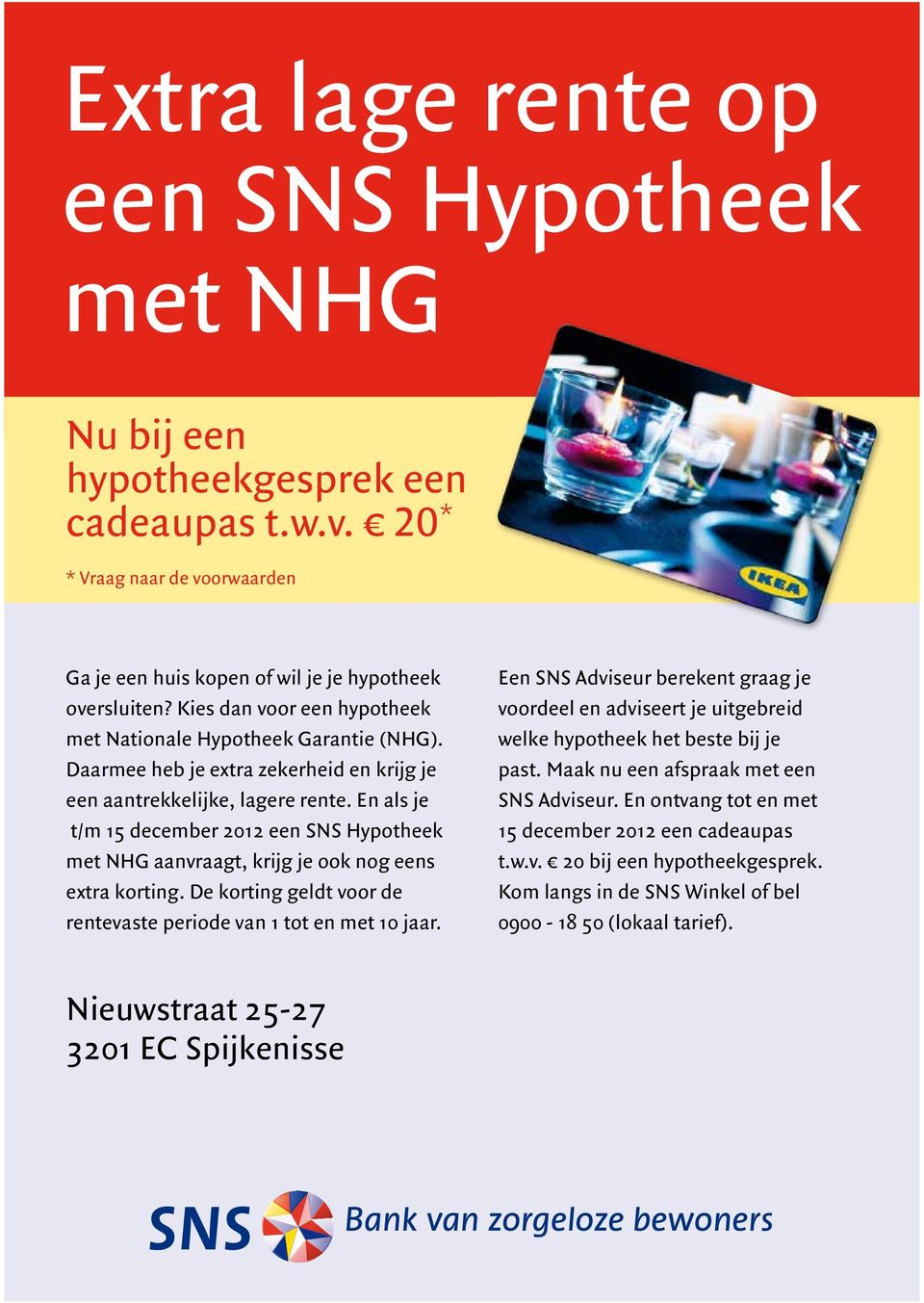 En als je t/m 15 december 2012 een SNS Hypotheek met NHG aanvraagt, krijg je ook nog eens extra korting. De korting geldt voor de rentevaste periode van 1 tot en met 10 jaar.