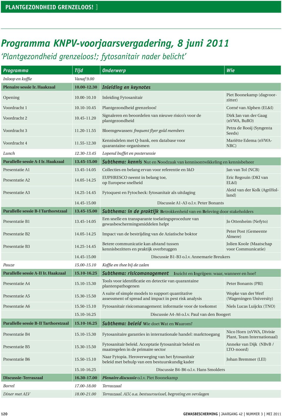 Corné van Alphen (EL&I) Voordracht 2 10.45-11.20 Signaleren en beoordelen van nieuwe risico s voor de plantgezondheid Voordracht 3 11.20-11.