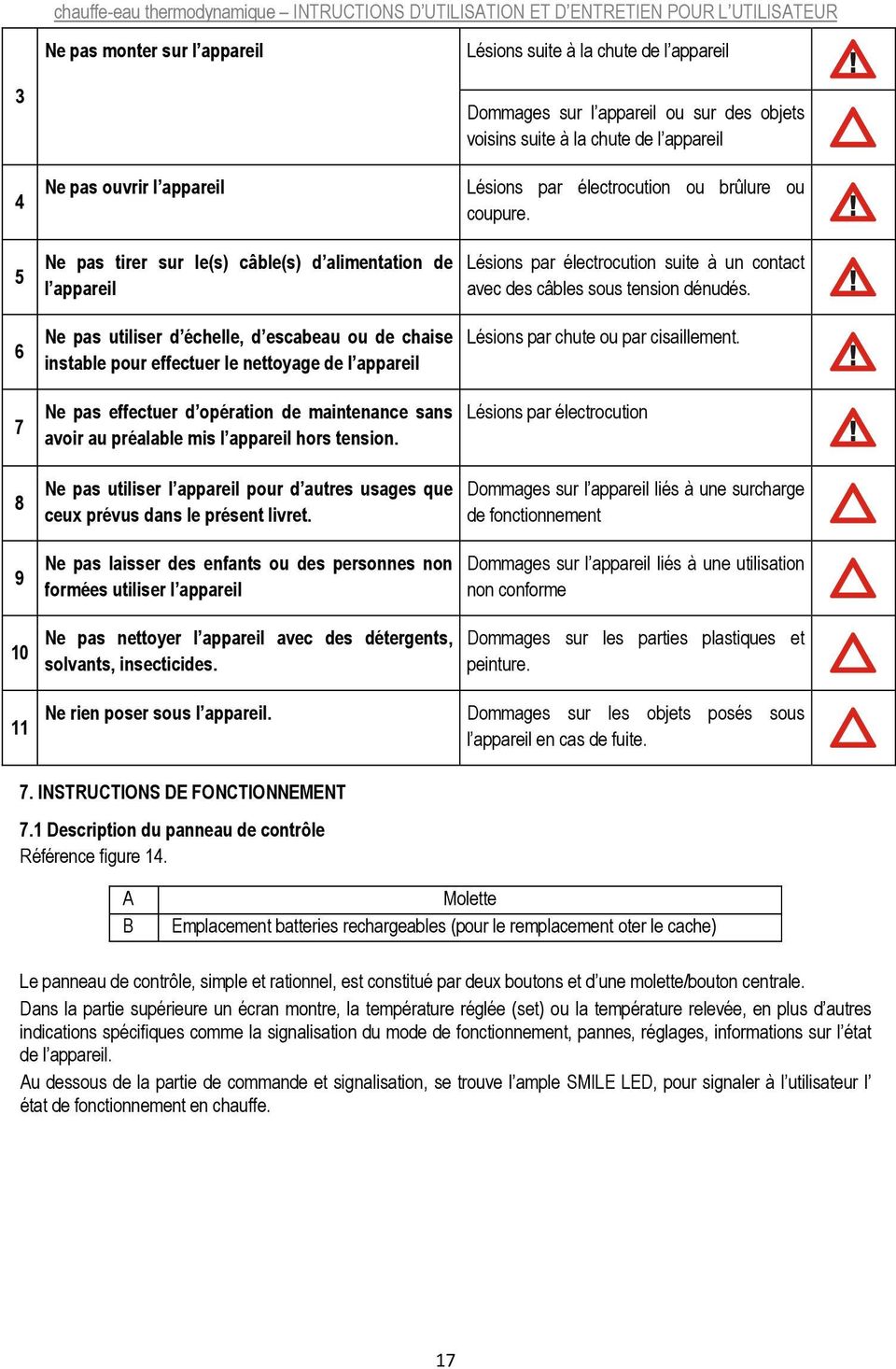 5 Ne pas tirer sur le(s) câble(s) d alimentation de l appareil Lésions par électrocution suite à un contact avec des câbles sous tension dénudés.