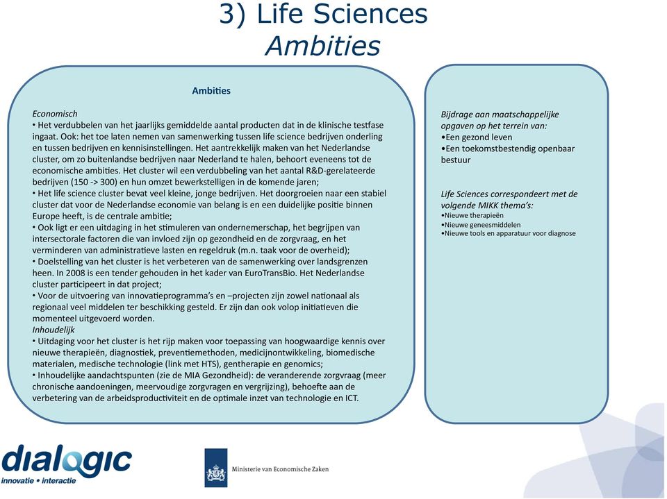 Het aantrekkelijk maken van het Nederlandse cluster, om zo buitenlandse bedrijven naar Nederland te halen, behoort eveneens tot de economische ambines.