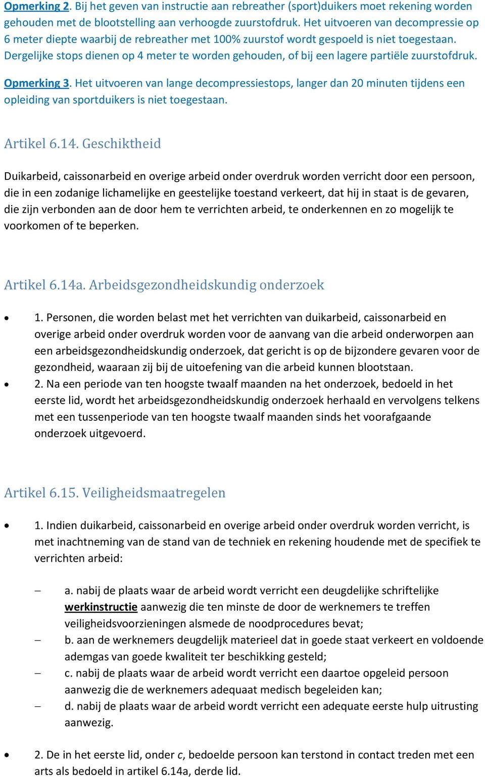 Dergelijke stops dienen op 4 meter te worden gehouden, of bij een lagere partiële zuurstofdruk. Opmerking 3.