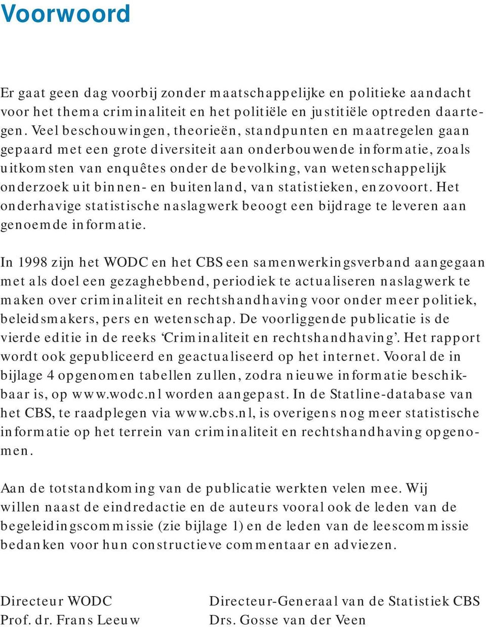 onderzoek uit binnen- en buitenland, van statistieken, enzovoort. Het onderhavige statistische naslagwerk beoogt een bijdrage te leveren aan genoemde informatie.