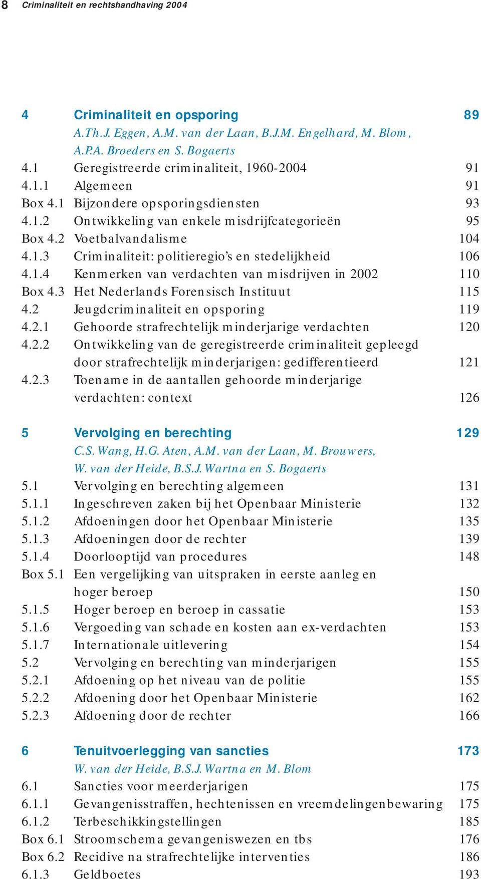 1.4 Kenmerken van verdachten van misdrijven in 2002 110 Box 4.3 Het Nederlands Forensisch Instituut 115 4.2 Jeugdcriminaliteit en opsporing 119 4.2.1 Gehoorde strafrechtelijk minderjarige verdachten 120 4.