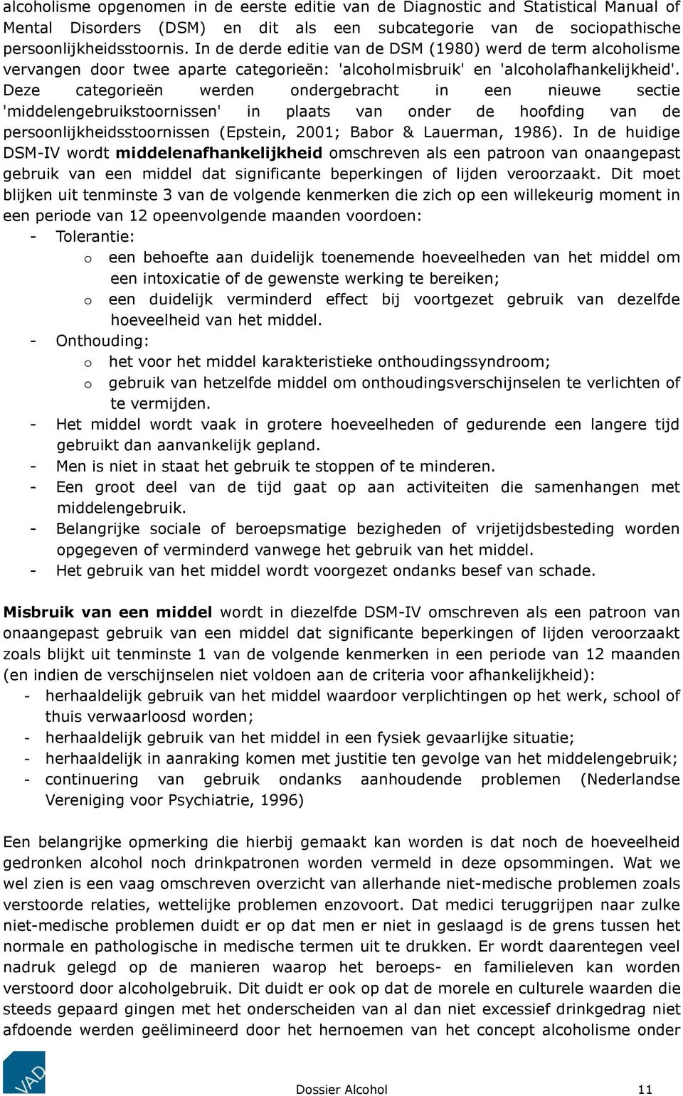 Deze categorieën werden ondergebracht in een nieuwe sectie 'middelengebruikstoornissen' in plaats van onder de hoofding van de persoonlijkheidsstoornissen (Epstein, 2001; Babor & Lauerman, 1986).