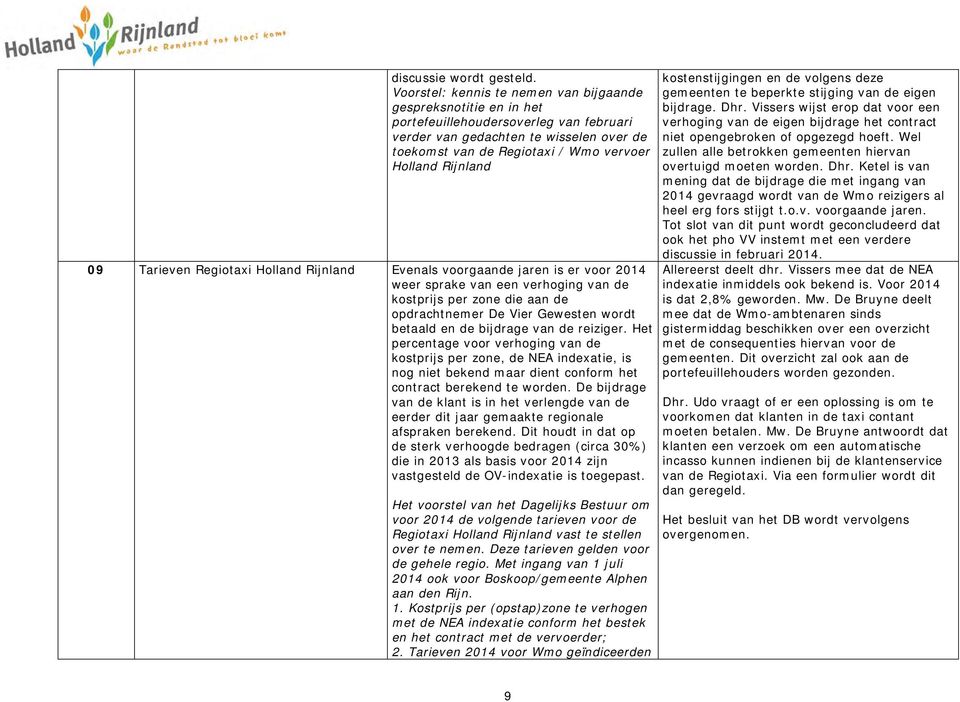 Rijnland 09 Tarieven Regiotaxi Holland Rijnland Evenals voorgaande jaren is er voor 2014 weer sprake van een verhoging van de kostprijs per zone die aan de opdrachtnemer De Vier Gewesten wordt