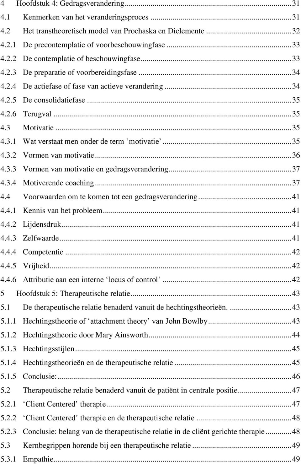 .. 35 4.3 Motivatie... 35 4.3.1 Wat verstaat men onder de term motivatie... 35 4.3.2 Vormen van motivatie... 36 4.3.3 Vormen van motivatie en gedragsverandering... 37 4.