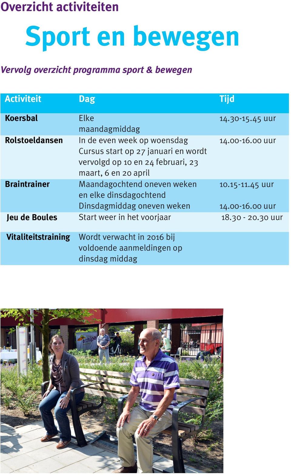 en elke dinsdagochtend Dinsdagmiddag oneven weken Start weer in het voorjaar 14.30-15.