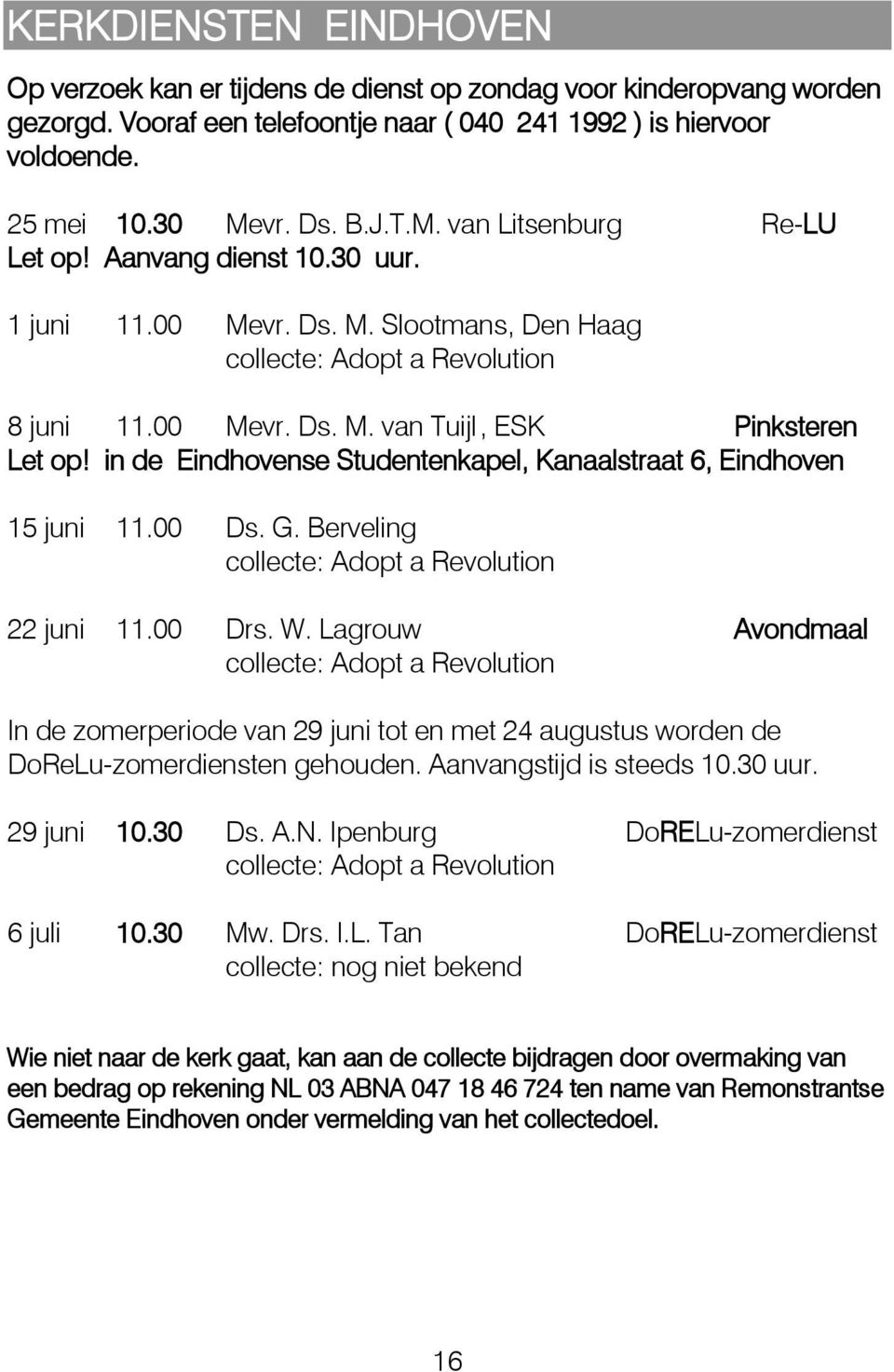 in de Eindhovense Studentenkapel, Kanaalstraat 6, Eindhoven 15 juni 11.00 Ds. G. Berveling collecte: Adopt a Revolution 22 juni 11.00 Drs. W.