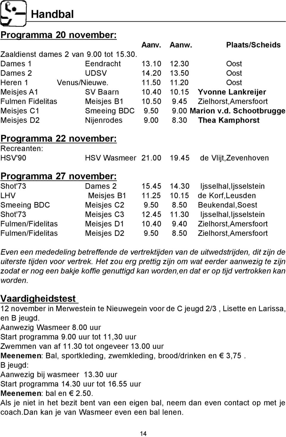 00 8.30 Thea Kamphorst Programma 22 november: Recreanten: HSV'90 HSV Wasmeer 21.00 19.45 de Vlijt,Zevenhoven Programma 27 november: Shot'73 Dames 2 15.45 14.30 Ijsselhal,Ijsselstein LHV Meisjes B1 11.