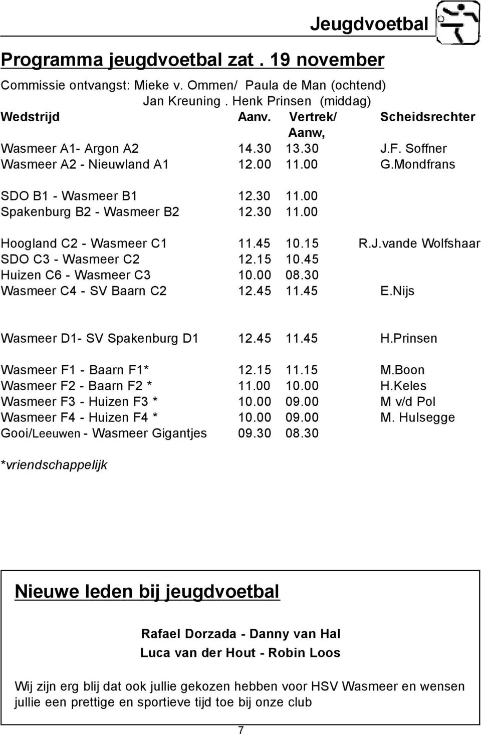 45 10.15 R.J.vande Wolfshaar SDO C3 - Wasmeer C2 12.15 10.45 Huizen C6 - Wasmeer C3 10.00 08.30 Wasmeer C4 - SV Baarn C2 12.45 11.45 E.Nijs Wasmeer D1- SV Spakenburg D1 12.45 11.45 H.Prinsen Wasmeer F1 - Baarn F1* 12.