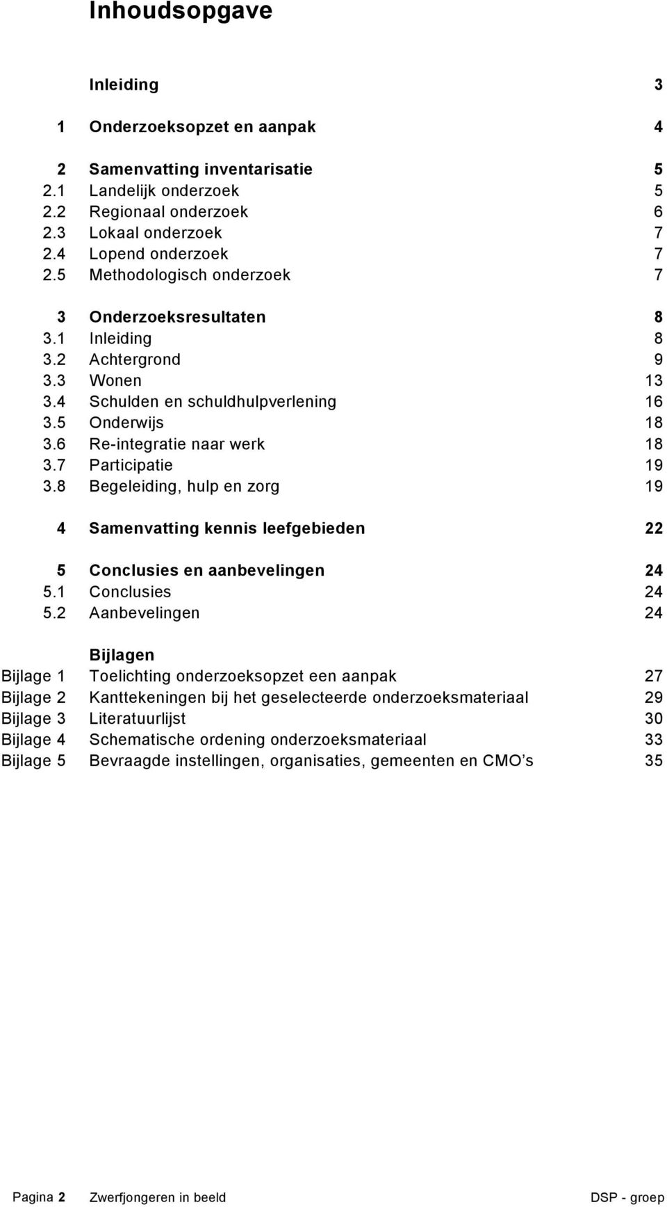 7 Participatie 19 3.8 Begeleiding, hulp en zorg 19 4 Samenvatting kennis leefgebieden 22 5 Conclusies en aanbevelingen 24 5.1 Conclusies 24 5.