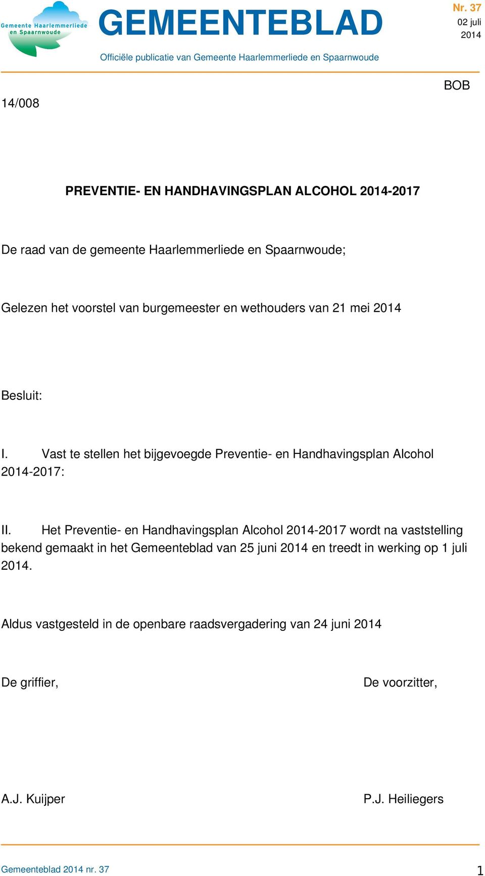 Het Preventie en Handhavingsplan Alcohol 2017 wordt na vaststelling bekend gemaakt in het Gemeenteblad van 25 juni en treedt in werking