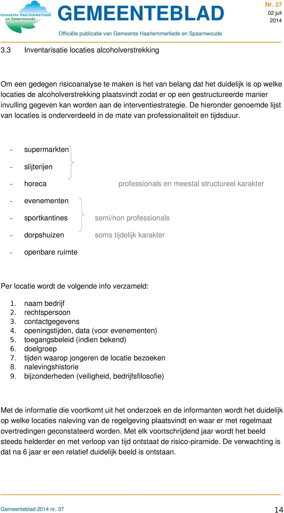 supermarkten slijterijen horeca professionals en meestal structureel karakter evenementen sportkantines semi/non professionals dorpshuizen soms tijdelijk karakter openbare ruimte Per locatie wordt de