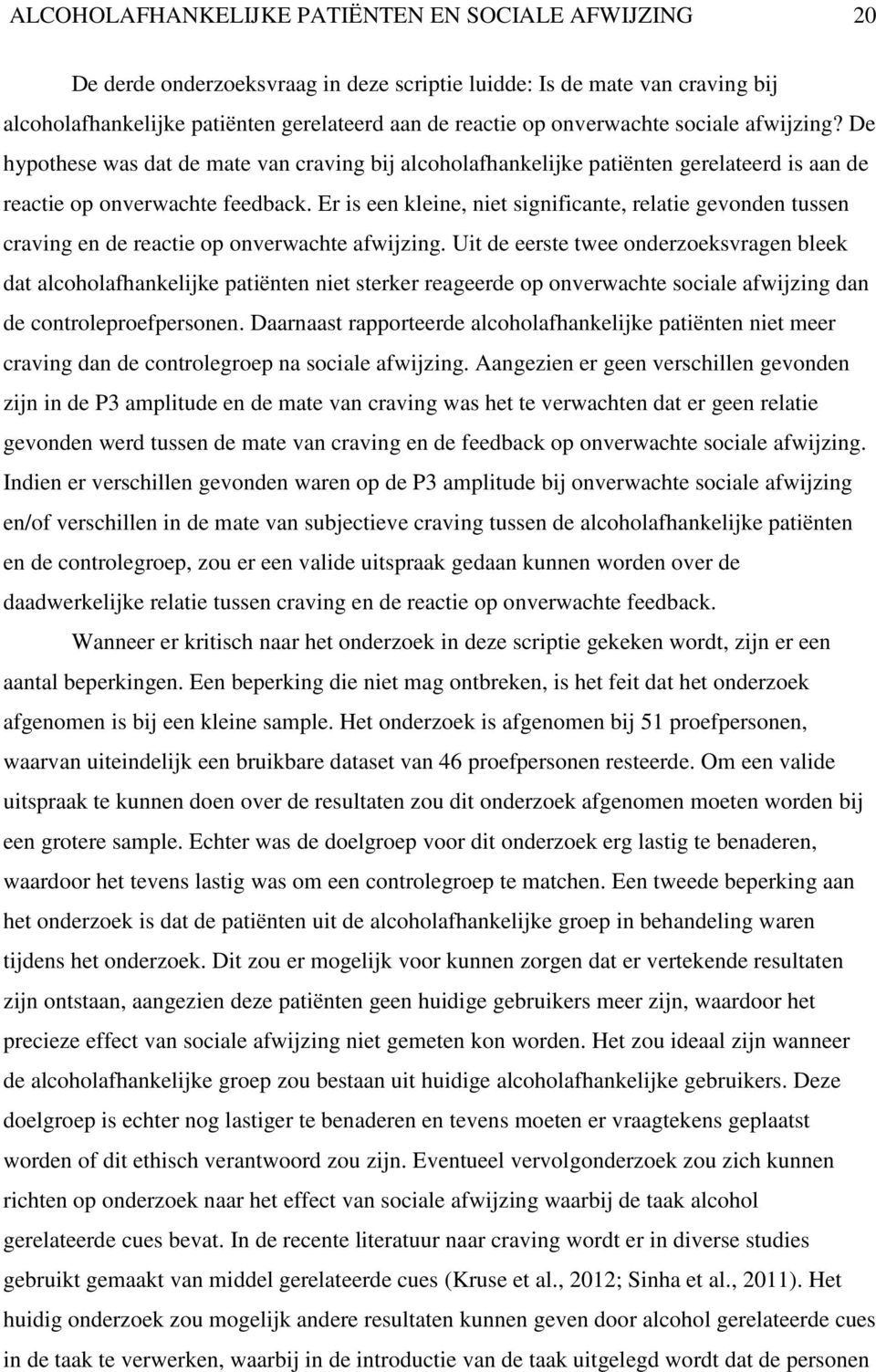 Er is een kleine, niet significante, relatie gevonden tussen craving en de reactie op onverwachte afwijzing.