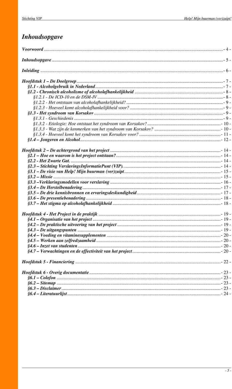 ..- 9-1.3.2 - Etiologie: Hoe ontstaat het syndroom van Korsakov?...- 10-1.3.3 - Wat zijn de kenmerken van het syndroom van Korsakov?...- 10-1.3.4 - Hoeveel komt het syndroom van Korsakov voor?...- 11-1.