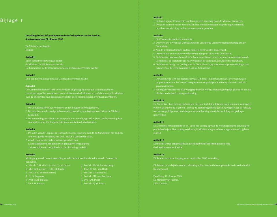 Instellingsbesluit Erkenningscommissie Gedragsinterventies Justitie, Staatscourant van 21 oktober 2005 De Minister van Justitie, Besluit: Artikel 1 In dit besluit wordt verstaan onder: de Minister: