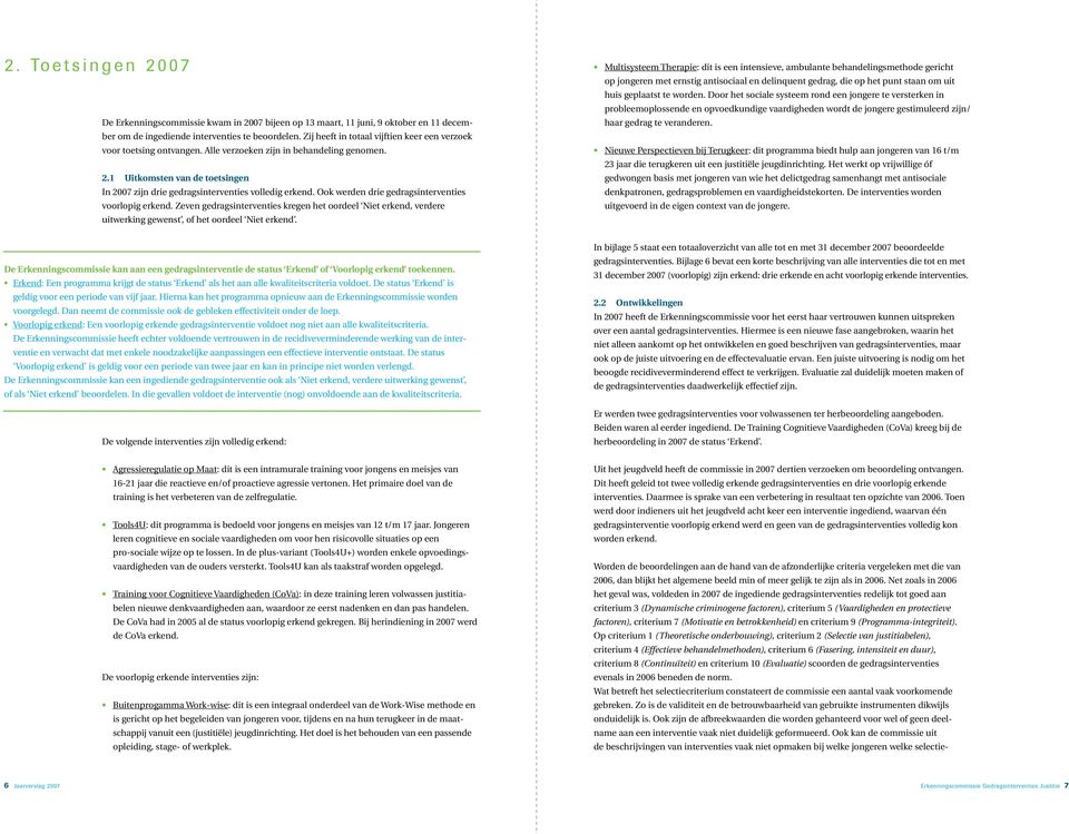 1 Uitkomsten van de toetsingen In 2007 zijn drie gedragsinterventies volledig erkend. Ook werden drie gedragsinterventies voorlopig erkend.