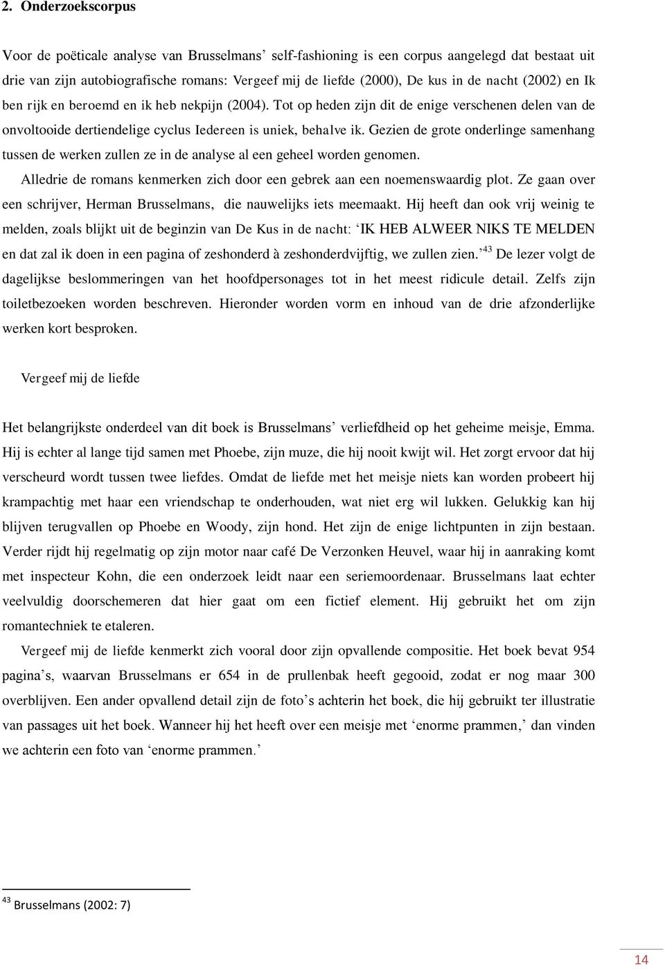 Gezien de grote onderlinge samenhang tussen de werken zullen ze in de analyse al een geheel worden genomen. Alledrie de romans kenmerken zich door een gebrek aan een noemenswaardig plot.