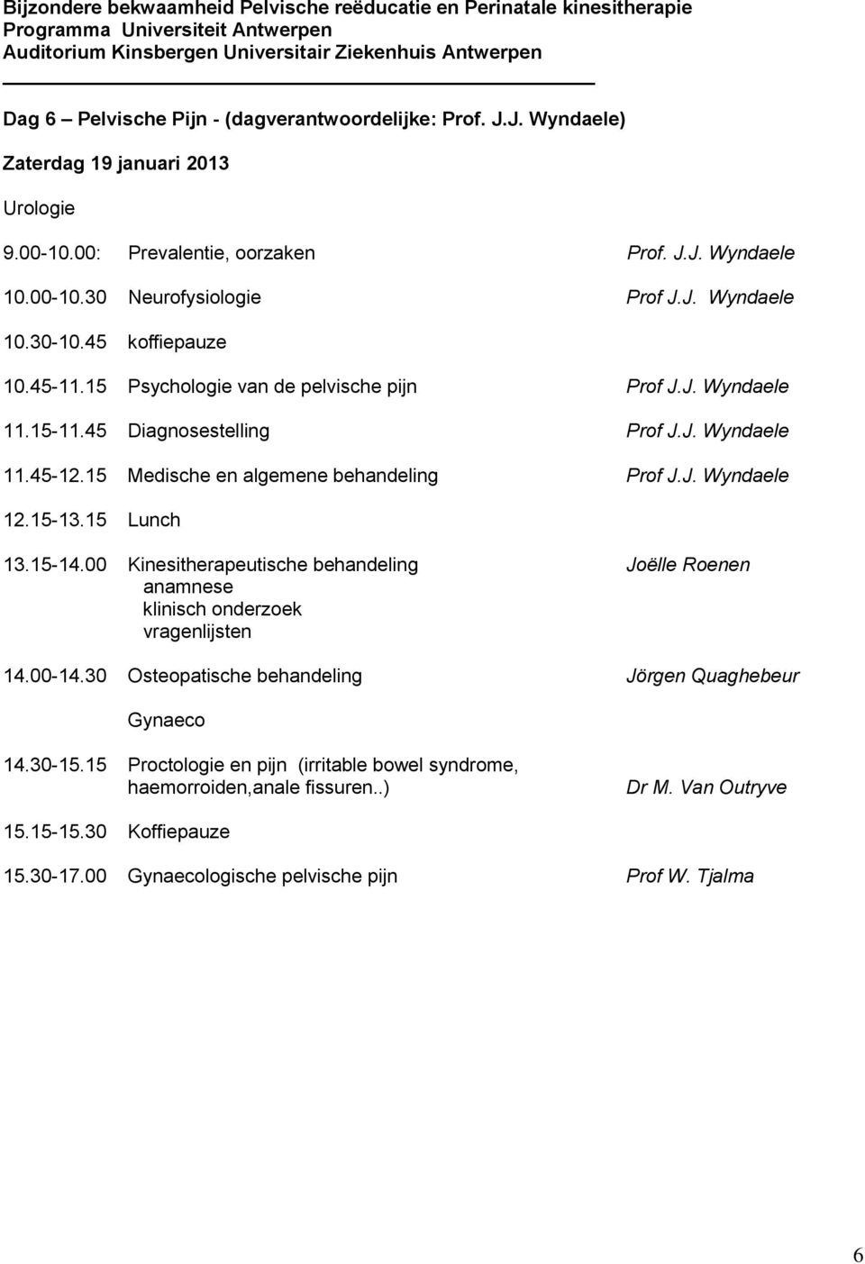 15-13.15 Lunch 13.15-14.00 Kinesitherapeutische behandeling Joëlle Roenen anamnese klinisch onderzoek vragenlijsten 14.00-14.30 Osteopatische behandeling Jörgen Quaghebeur Gynaeco 14.30-15.