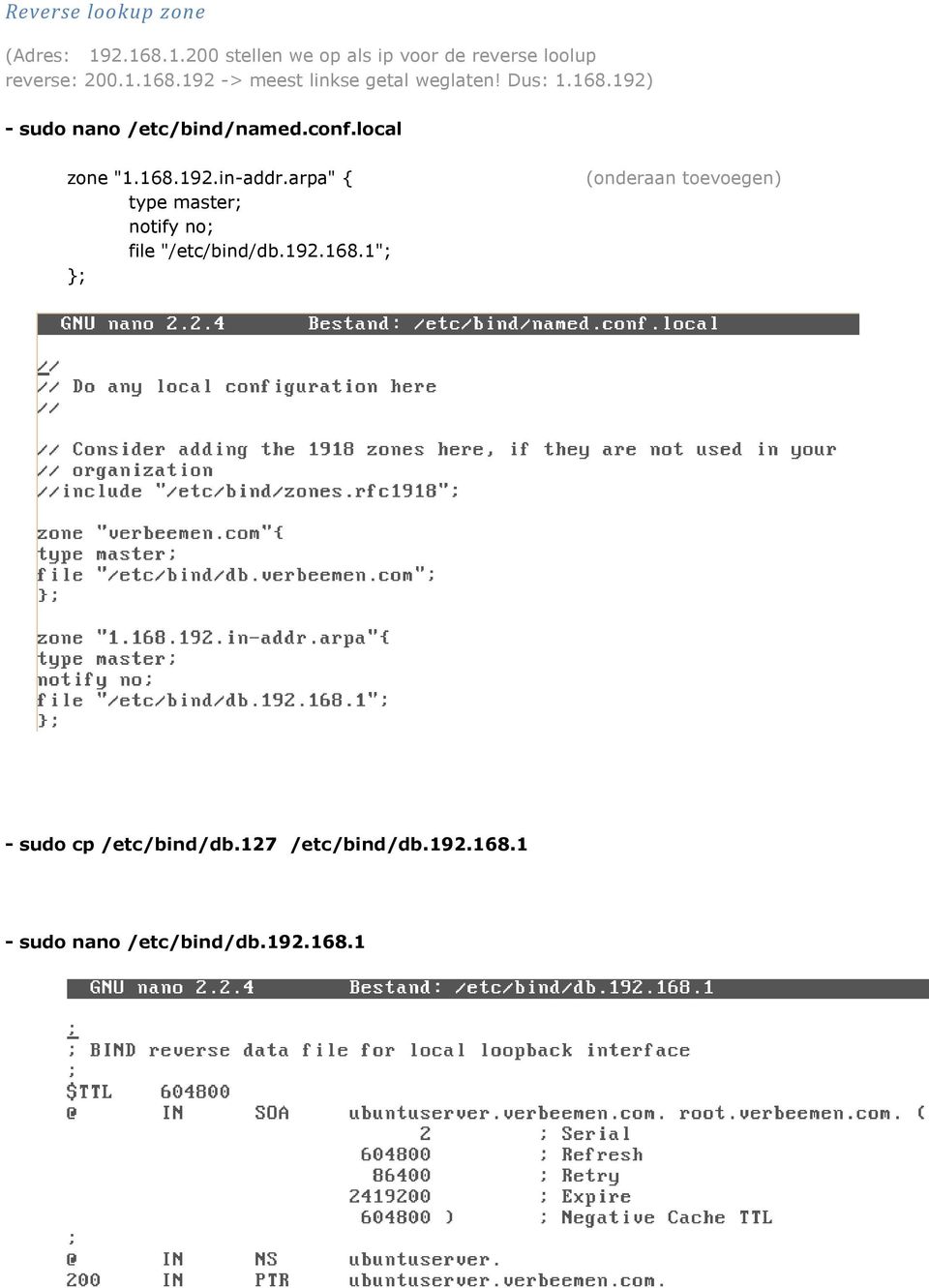 local zone "1.168.192.in-addr.arpa" { type master; notify no; file "/etc/bind/db.192.168.1"; }; (onderaan toevoegen) - sudo cp /etc/bind/db.