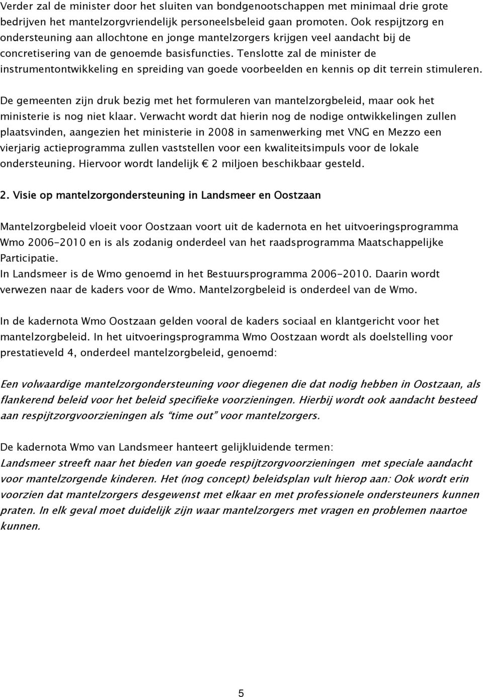 Tenslotte zal de minister de instrumentontwikkeling en spreiding van goede voorbeelden en kennis op dit terrein stimuleren.