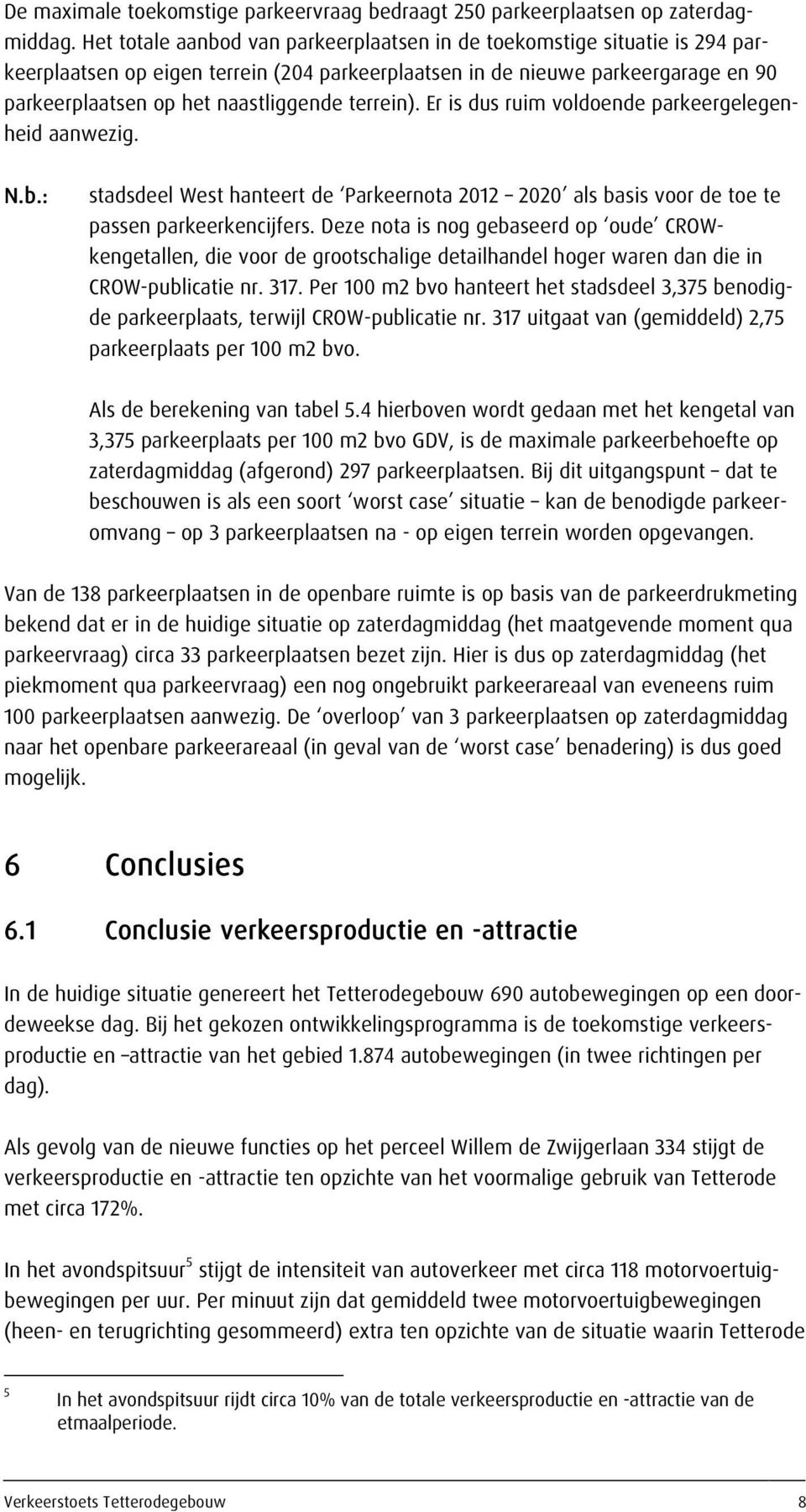 terrein). Er is dus ruim voldoende parkeergelegenheid aanwezig. N.b.: stadsdeel West hanteert de Parkeernota 2012 2020 als basis voor de toe te passen parkeerkencijfers.