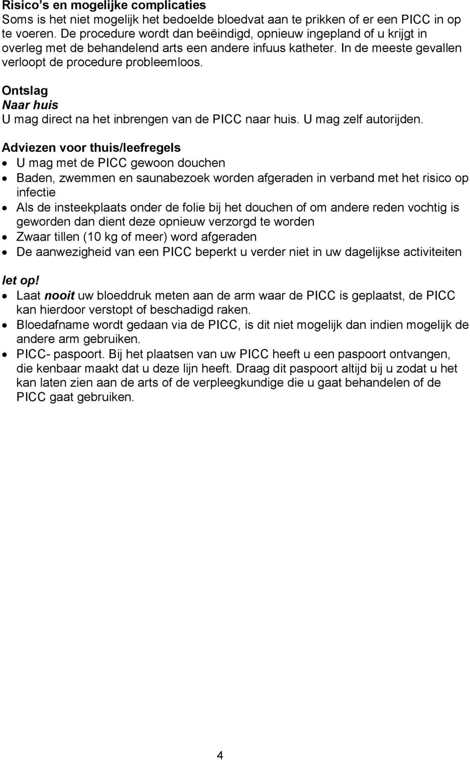 Ontslag Naar huis U mag direct na het inbrengen van de PICC naar huis. U mag zelf autorijden.