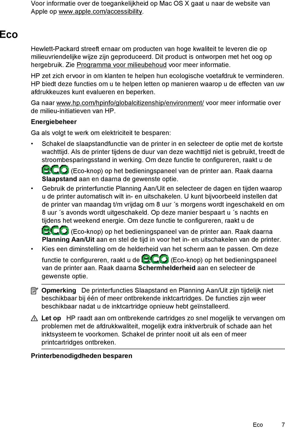 Zie Programma voor milieubehoud voor meer informatie. HP zet zich ervoor in om klanten te helpen hun ecologische voetafdruk te verminderen.