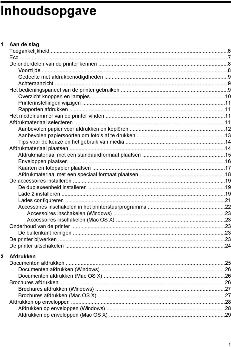 ..11 Afdrukmateriaal selecteren...11 Aanbevolen papier voor afdrukken en kopiëren...12 Aanbevolen papiersoorten om foto's af te drukken...13 Tips voor de keuze en het gebruik van media.