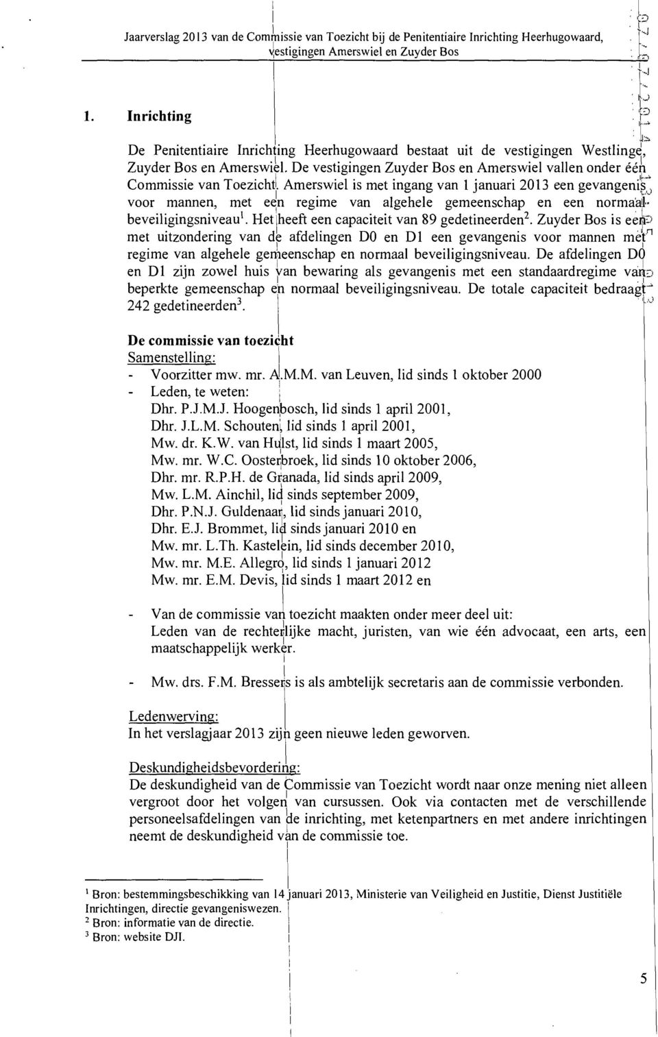 Amerswiel is met ingang van 1 januari 2013 een gevangenis voor mannen, met en regime van algehele gemeenschap en een normaa. beveiligingsniveau l. Het heeft een capaciteit van 89 gedetineerden 2.