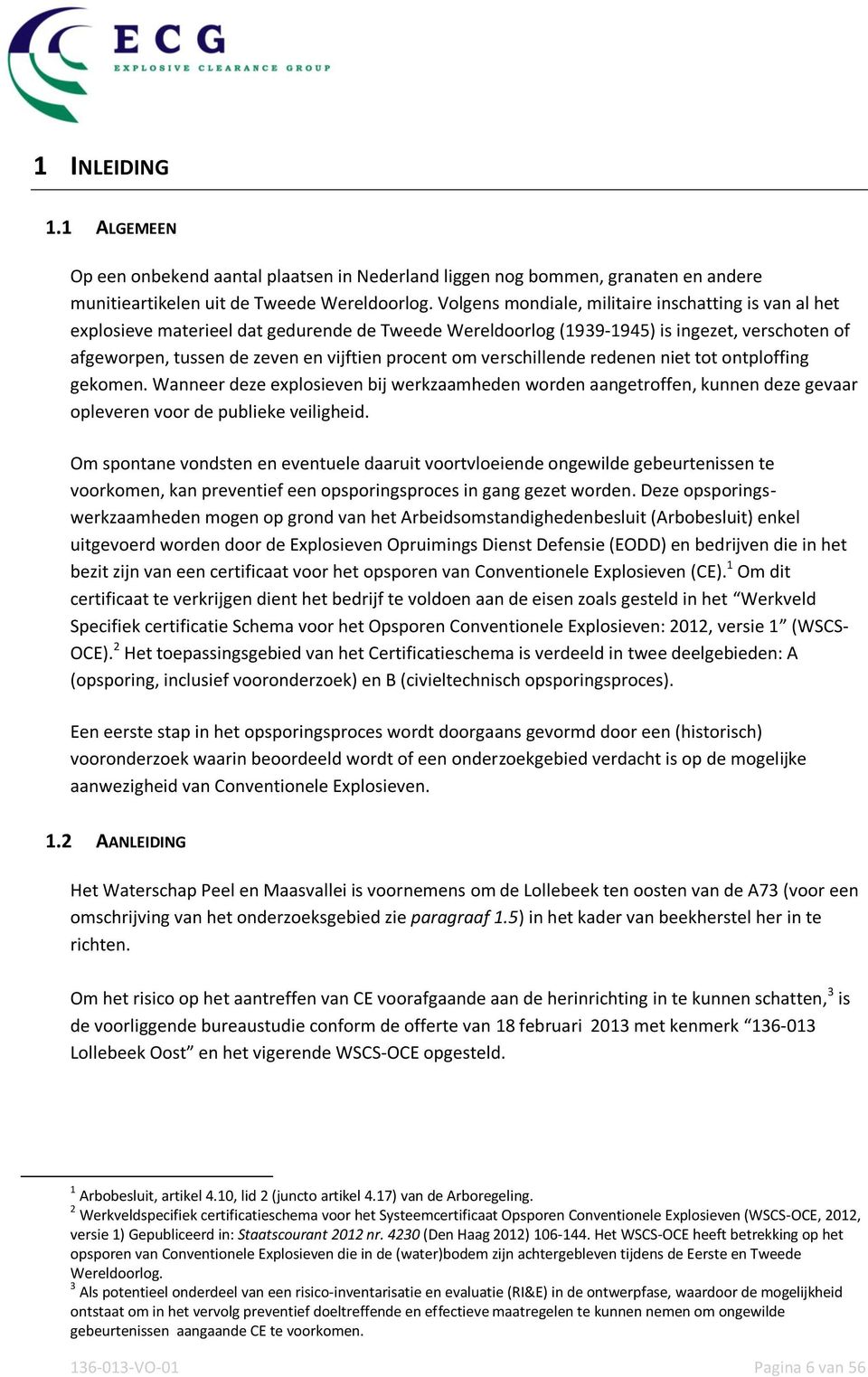 om verschillende redenen niet tot ontploffing gekomen. Wanneer deze explosieven bij werkzaamheden worden aangetroffen, kunnen deze gevaar opleveren voor de publieke veiligheid.