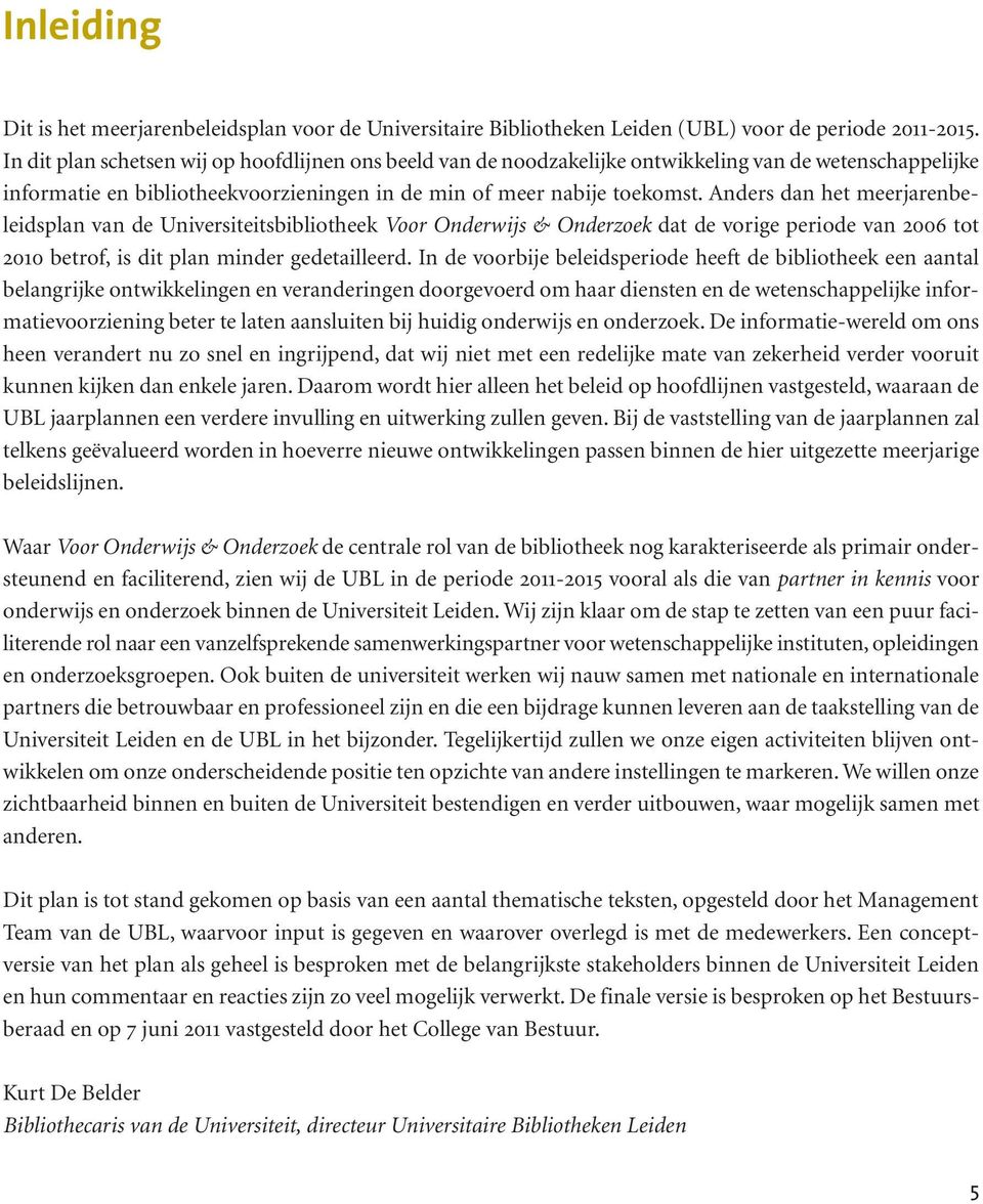 Anders dan het meerjarenbeleidsplan van de Universiteitsbibliotheek Voor Onderwijs & Onderzoek dat de vorige periode van 2006 tot 2010 betrof, is dit plan minder gedetailleerd.