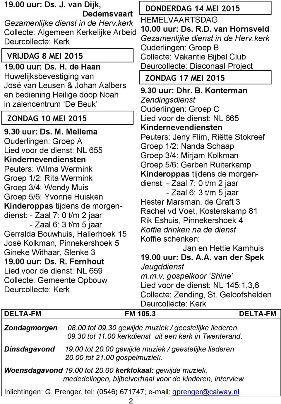 de Haan Huwelijksbevestiging van José van Leusen & Johan Aalbers en bediening Heilige doop Noah in zalencentrum De Beuk DONDERDAG 14 MEI 2015 HEMELVAARTSDAG 10.00 uur: Ds. R.D. van Hornsveld Gezamenlijke dienst in de Herv.