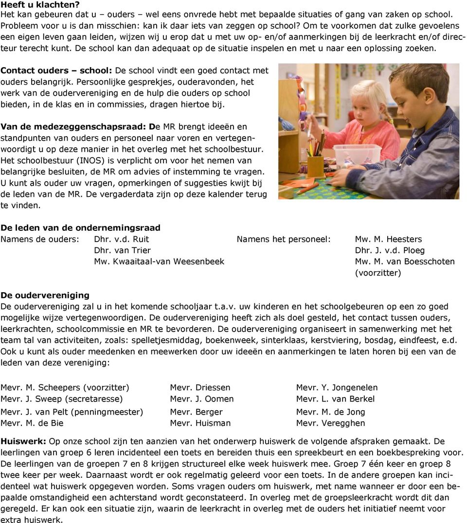 De school kan dan adequaat op de situatie inspelen en met u naar een oplossing zoeken. Contact ouders school: De school vindt een goed contact met ouders belangrijk.