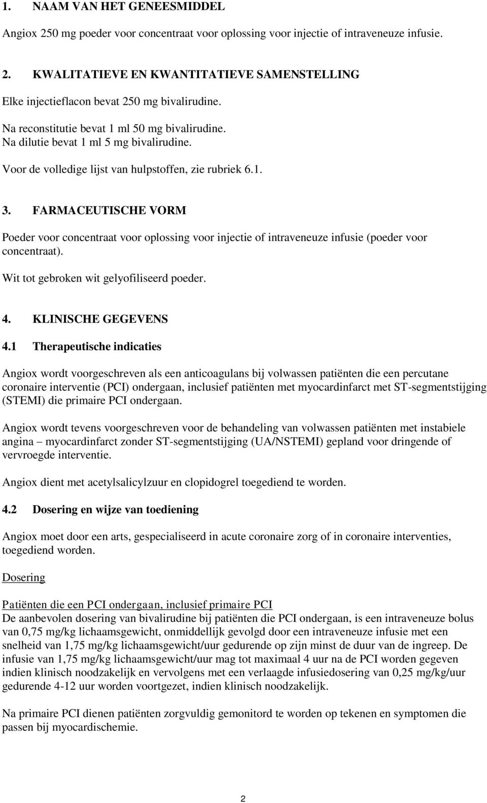 FARMACEUTISCHE VORM Poeder voor concentraat voor oplossing voor injectie of intraveneuze infusie (poeder voor concentraat). Wit tot gebroken wit gelyofiliseerd poeder. 4. KLINISCHE GEGEVENS 4.