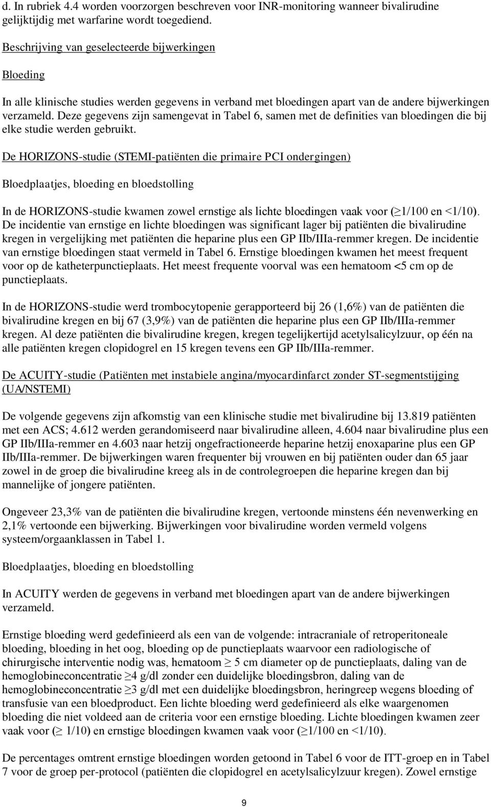 Deze gegevens zijn samengevat in Tabel 6, samen met de definities van bloedingen die bij elke studie werden gebruikt.