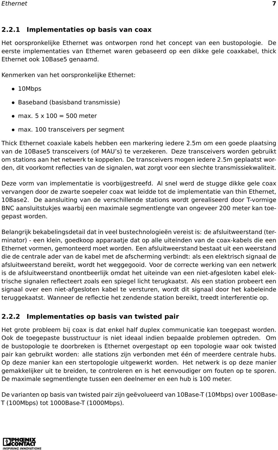 Kenmerken van het oorspronkelijke Ethernet: 10Mbps Baseband (basisband transmissie) max. 5 x 100 = 500 meter max.