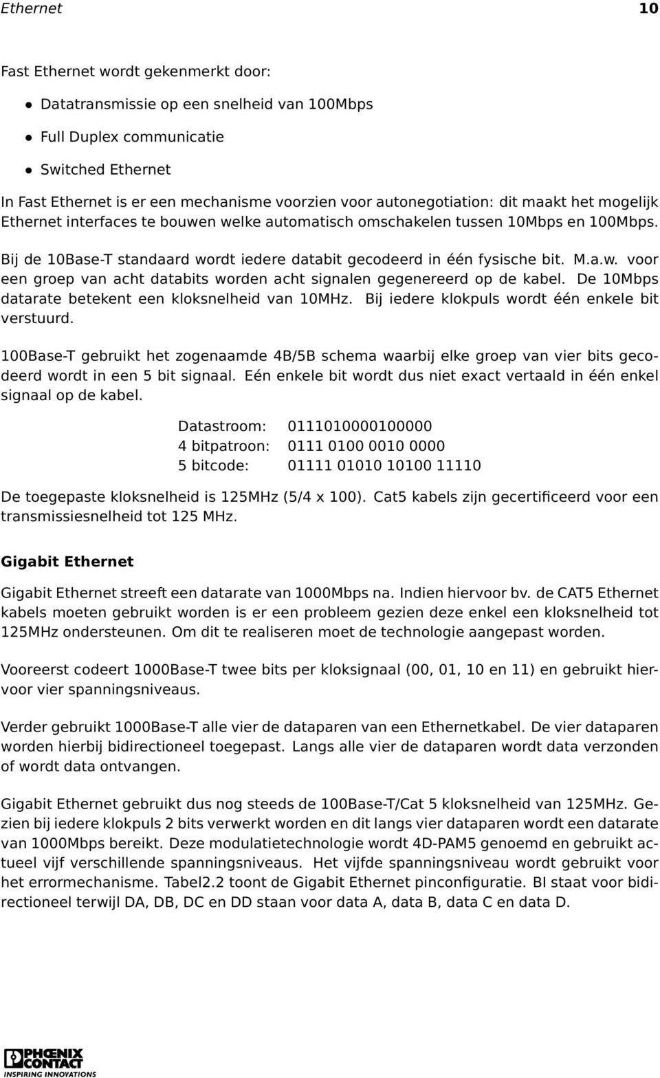 Bij de 10Base-T standaard wordt iedere databit gecodeerd in één fysische bit. M.a.w. voor een groep van acht databits worden acht signalen gegenereerd op de kabel.