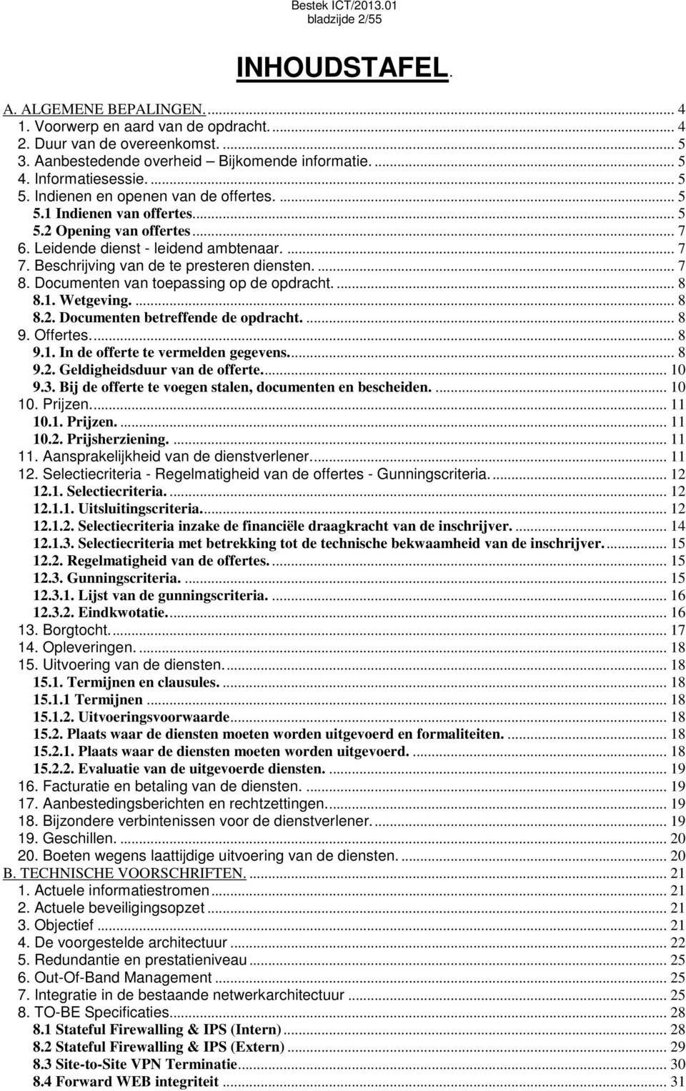 Beschrijving van de te presteren diensten.... 7 8. Documenten van toepassing op de opdracht.... 8 8.1. Wetgeving.... 8 8.2. Documenten betreffende de opdracht.... 8 9. Offertes... 8 9.1. In de offerte te vermelden gegevens.