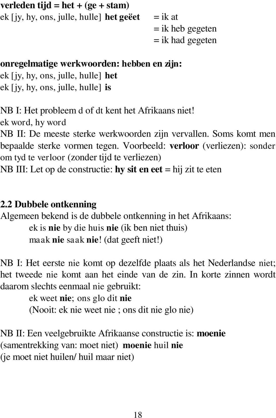 Voorbeeld: verloor (verliezen): sonder om tyd te verloor (zonder tijd te verliezen) NB III: Let op de constructie: hy sit en eet = hij zit te eten 2.