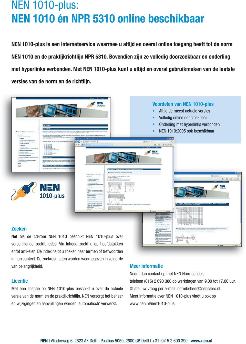 Voordelen van NEN 1010-plus Altijd de meest actuele versies Volledig online doorzoekbaar Onderling met hyperlinks verbonden NEN 1010:2005 ook beschikbaar Zoeken Net als de cd-rom NEN 1010 beschikt