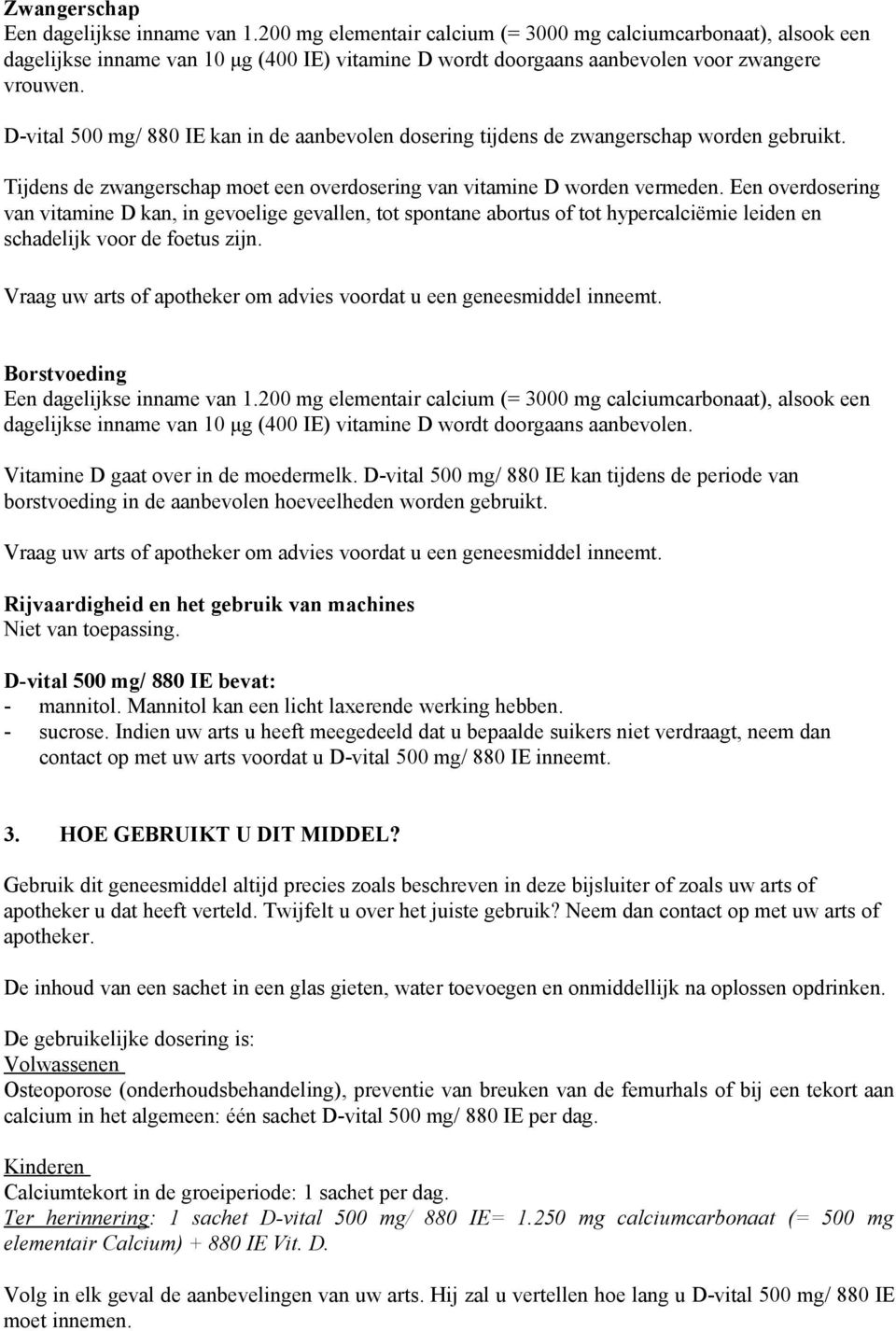 D-vital 500 mg/ 880 IE kan in de aanbevolen dosering tijdens de zwangerschap worden gebruikt. Tijdens de zwangerschap moet een overdosering van vitamine D worden vermeden.