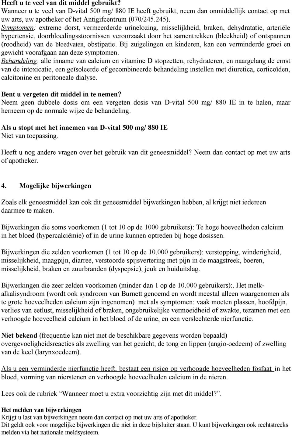 (roodheid) van de bloedvaten, obstipatie. Bij zuigelingen en kinderen, kan een verminderde groei en gewicht voorafgaan aan deze symptomen.